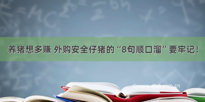 养猪想多赚 外购安全仔猪的“8句顺口溜”要牢记！