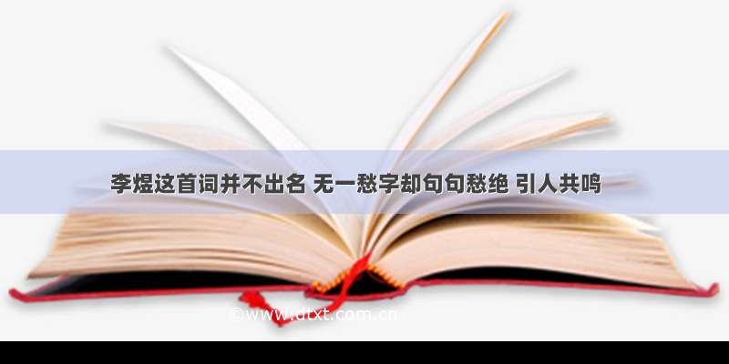 李煜这首词并不出名 无一愁字却句句愁绝 引人共鸣