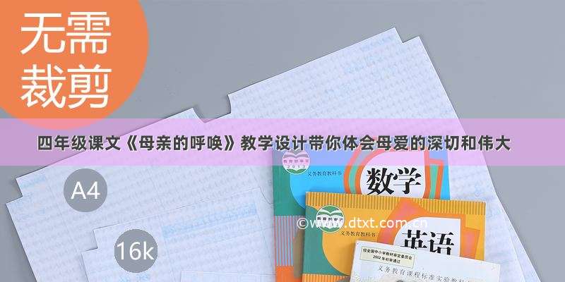 四年级课文《母亲的呼唤》教学设计带你体会母爱的深切和伟大