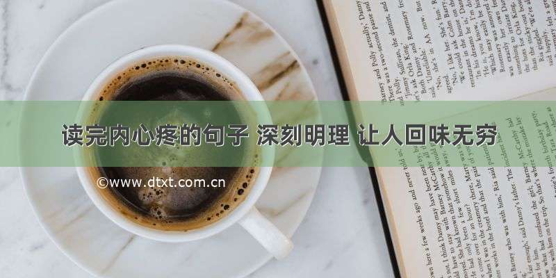 读完内心疼的句子 深刻明理 让人回味无穷