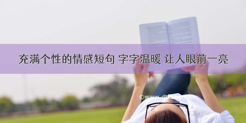 充满个性的情感短句 字字温暖 让人眼前一亮