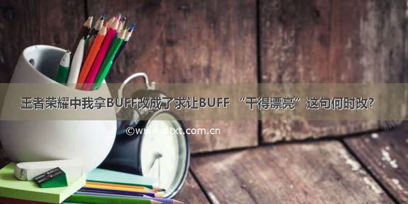 王者荣耀中我拿BUFF改成了求让BUFF “干得漂亮”这句何时改？