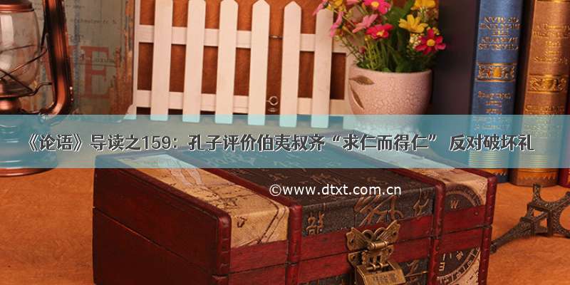 《论语》导读之159：孔子评价伯夷叔齐“求仁而得仁” 反对破坏礼