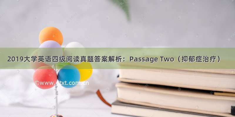 2019大学英语四级阅读真题答案解析：Passage Two（抑郁症治疗）