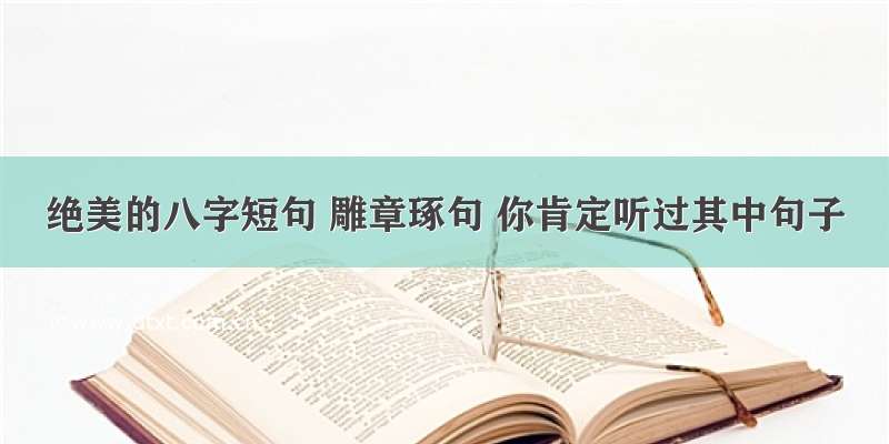 绝美的八字短句 雕章琢句 你肯定听过其中句子