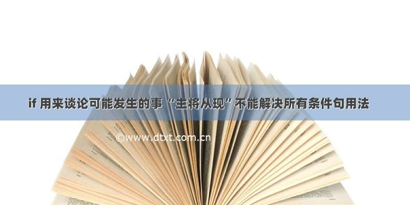 if 用来谈论可能发生的事 “主将从现”不能解决所有条件句用法