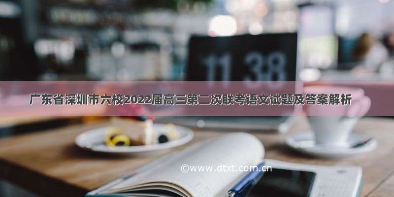 广东省深圳市六校2022届高三第二次联考语文试题及答案解析