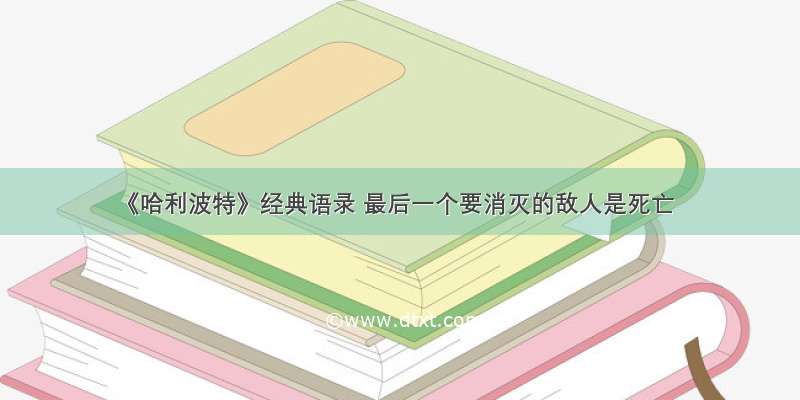 《哈利波特》经典语录 最后一个要消灭的敌人是死亡