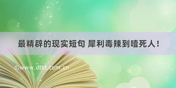 最精辟的现实短句 犀利毒辣到噎死人！