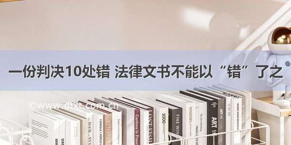 一份判决10处错 法律文书不能以“错”了之