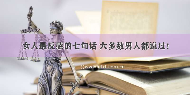 女人最反感的七句话 大多数男人都说过！