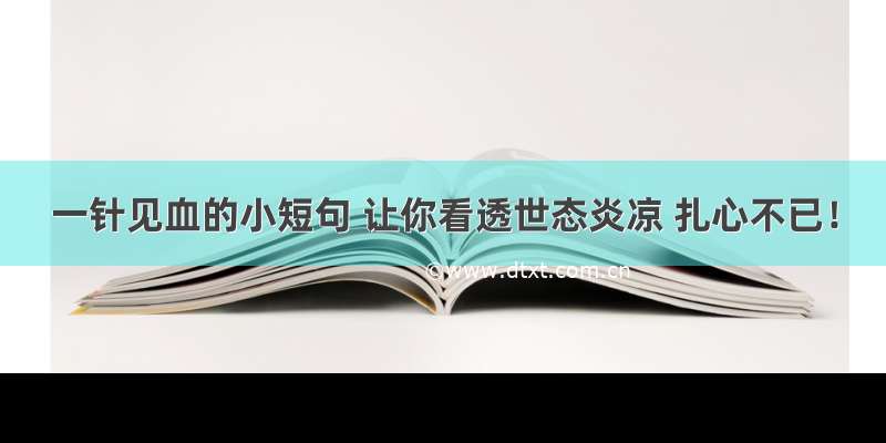 一针见血的小短句 让你看透世态炎凉 扎心不已！