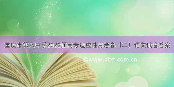 重庆市第八中学2022届高考适应性月考卷（二）语文试卷答案