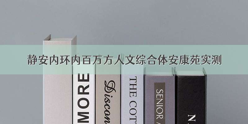 静安内环内百万方人文综合体安康苑实测