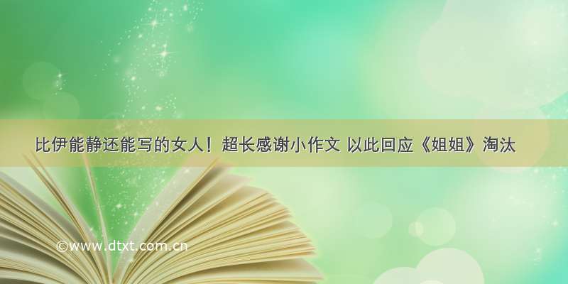 比伊能静还能写的女人！超长感谢小作文 以此回应《姐姐》淘汰