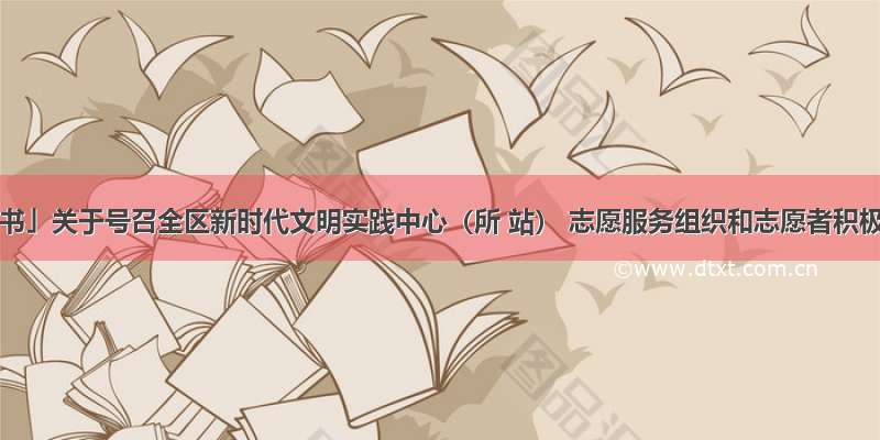 「倡议书」关于号召全区新时代文明实践中心（所 站） 志愿服务组织和志愿者积极有序