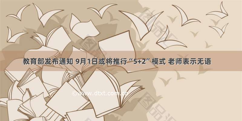 教育部发布通知 9月1日或将推行“5+2”模式 老师表示无语