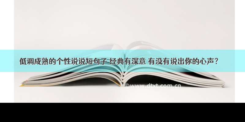 低调成熟的个性说说短句子 经典有深意 有没有说出你的心声？