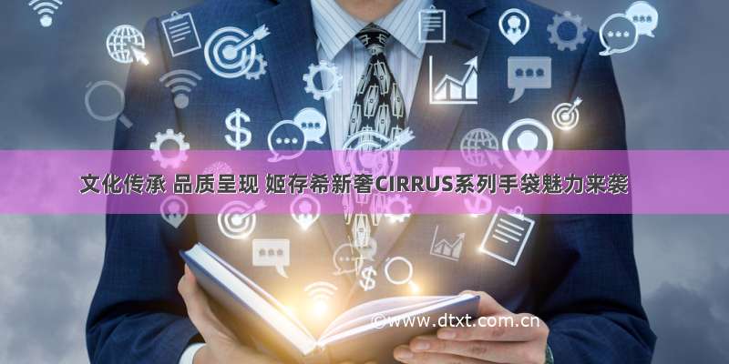 文化传承 品质呈现 姬存希新奢CIRRUS系列手袋魅力来袭