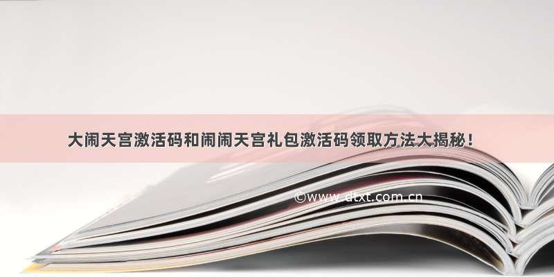 大闹天宫激活码和闹闹天宫礼包激活码领取方法大揭秘！