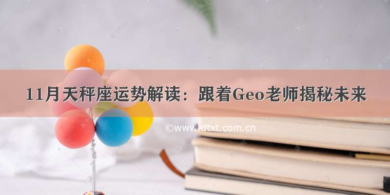 11月天秤座运势解读：跟着Geo老师揭秘未来