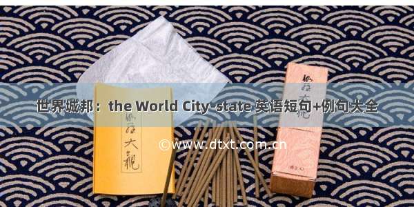 世界城邦：the World City-state 英语短句+例句大全