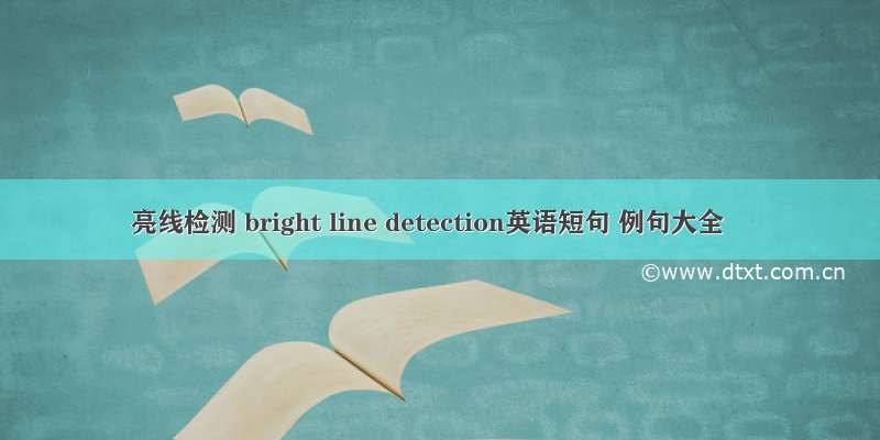 亮线检测 bright line detection英语短句 例句大全