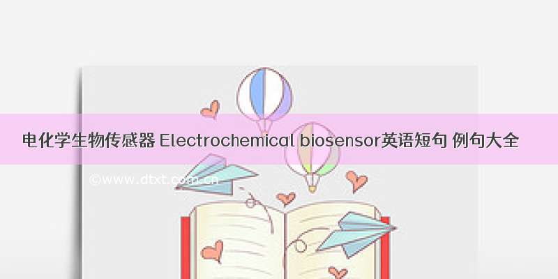 电化学生物传感器 Electrochemical biosensor英语短句 例句大全