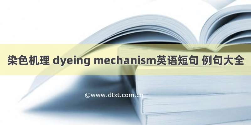 染色机理 dyeing mechanism英语短句 例句大全