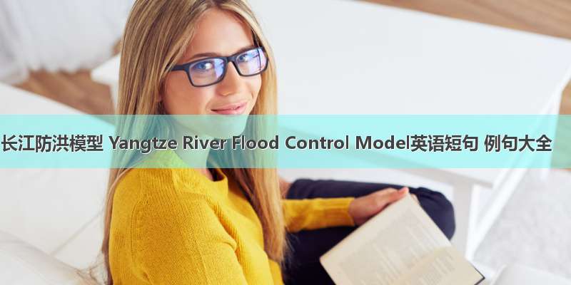 长江防洪模型 Yangtze River Flood Control Model英语短句 例句大全