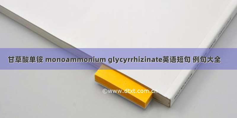 甘草酸单铵 monoammonium glycyrrhizinate英语短句 例句大全