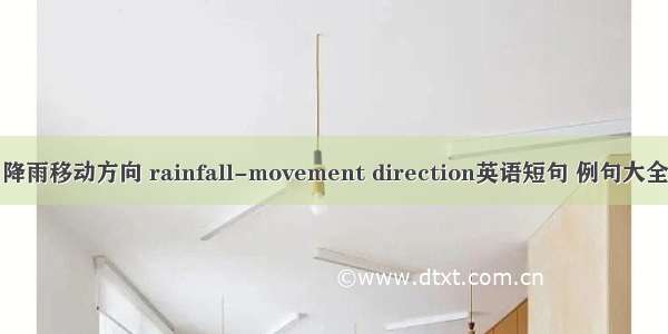 降雨移动方向 rainfall-movement direction英语短句 例句大全