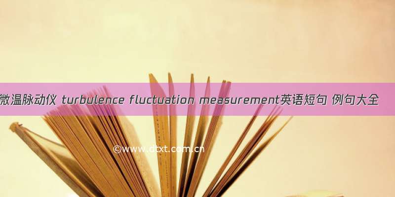微温脉动仪 turbulence fluctuation measurement英语短句 例句大全
