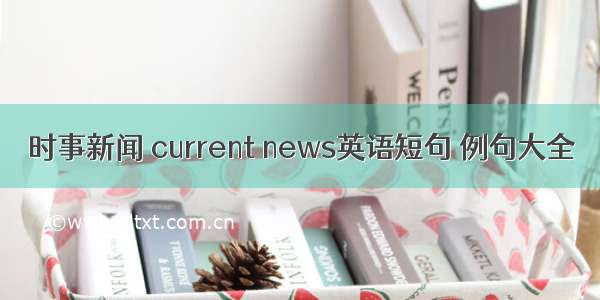 时事新闻 current news英语短句 例句大全