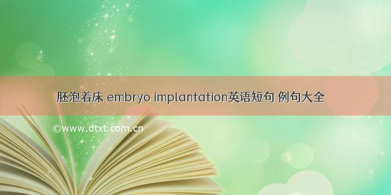 胚泡着床 embryo implantation英语短句 例句大全