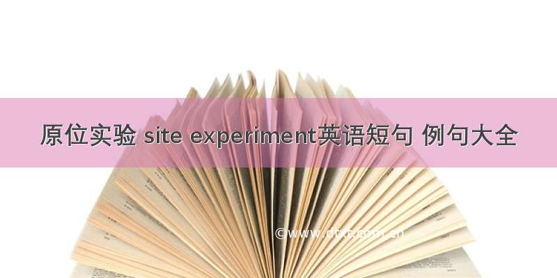 原位实验 site experiment英语短句 例句大全