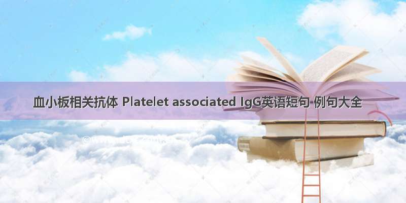 血小板相关抗体 Platelet associated IgG英语短句 例句大全