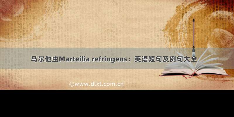 马尔他虫Marteilia refringens：英语短句及例句大全