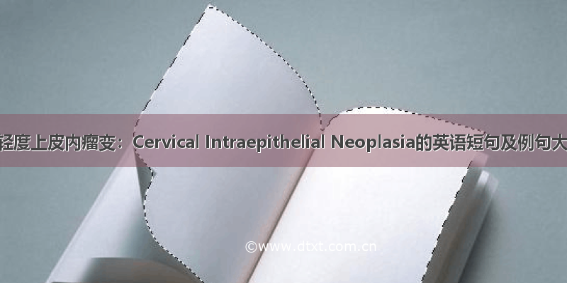 宫颈轻度上皮内瘤变：Cervical Intraepithelial Neoplasia的英语短句及例句大全