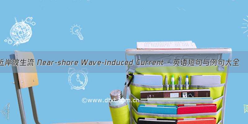 近岸波生流 Near-shore Wave-induced Current - 英语短句与例句大全