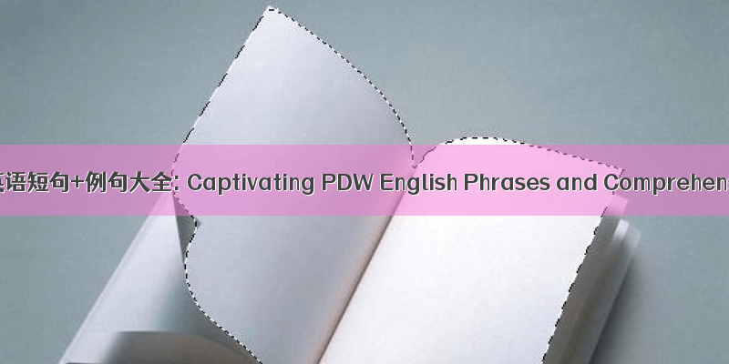 脉冲描述字+PDW英语短句+例句大全: Captivating PDW English Phrases and Comprehensive Examples