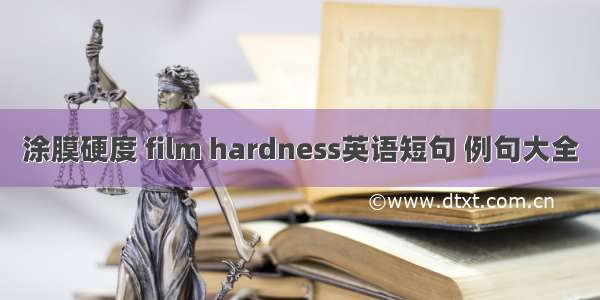 涂膜硬度 film hardness英语短句 例句大全