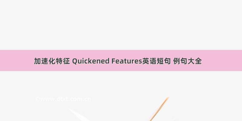 加速化特征 Quickened Features英语短句 例句大全