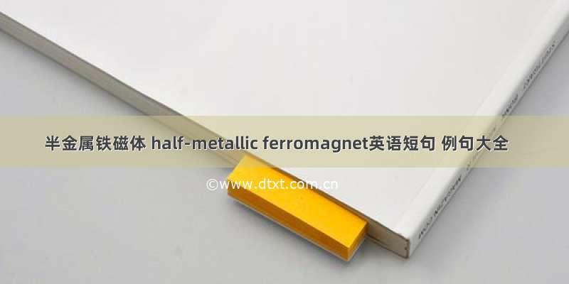 半金属铁磁体 half-metallic ferromagnet英语短句 例句大全