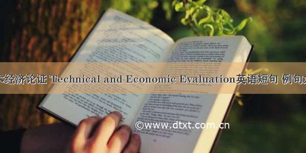技术经济论证 Technical and Economic Evaluation英语短句 例句大全