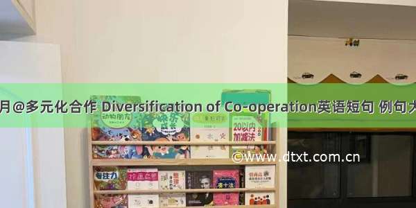 05月@多元化合作 Diversification of Co-operation英语短句 例句大全