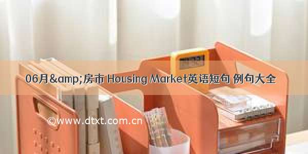 06月&房市 Housing Market英语短句 例句大全