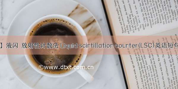 【2024年】液闪β放射性计数法 Liquid scintillation counter(LSC)英语短句 例句大全