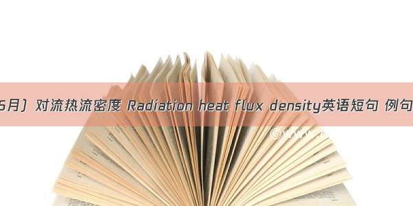 （06月）对流热流密度 Radiation heat flux density英语短句 例句大全