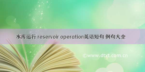 水库运行 reservoir operation英语短句 例句大全